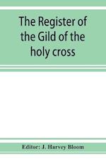 The Register of the Gild of the holy cross, The Blessed Mary and St. John the Baptist of Stratford-Upon-Avon