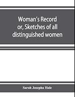 Woman's record; or, Sketches of all distinguished women, from "the beginning" till A.D. 1850. Arranged in four eras. With selections from female writers of every age