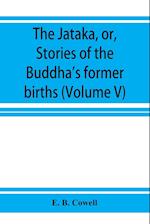 The Ja¯taka, or, Stories of the Buddha's former births (Volume V) 