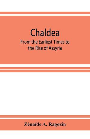 Chaldea: From the Earliest Times to the Rise of Assyria