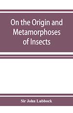 On the Origin and Metamorphoses of Insects