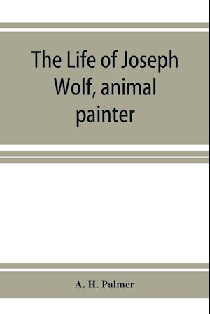 The life of Joseph Wolf, animal painter