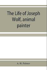 The life of Joseph Wolf, animal painter