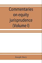 Commentaries on equity jurisprudence as administered in England and America (Volume I)