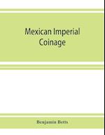 Mexican imperial coinage; the medals and coins of Augustine I (Iturbide), Maximilian, the French invasion, and of the republic during the French intervention