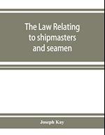 The law relating to shipmasters and seamen