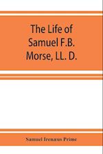 The life of Samuel F.B. Morse, LL. D.