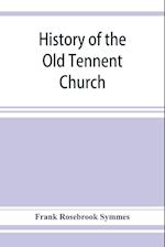 History of the Old Tennent Church; containing