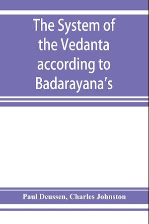 The system of the Veda^nta according to Ba^dara^yana's Brahma-su^tras and C¸an¯kara's commentary thereon set forth as a compendium of the dogmatics of Brahmanism from the standpoint of C¸an¯kara