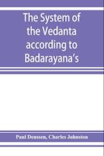 The system of the Veda^nta according to Ba^dara^yana's Brahma-su^tras and C¸an¯kara's commentary thereon set forth as a compendium of the dogmatics of Brahmanism from the standpoint of C¸an¯kara