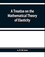 A treatise on the mathematical theory of elasticity