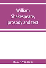 William Shakespeare, prosody and text; an essay in criticism, being an introduction to a better editing and a more adequate appreciation of the works