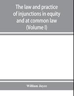 The law and practice of injunctions in equity and at common law (Volume I)