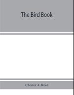 The bird book, illustrating in natural colors more than seven hundred North American birds, also several hundred photographs of their nests and eggs