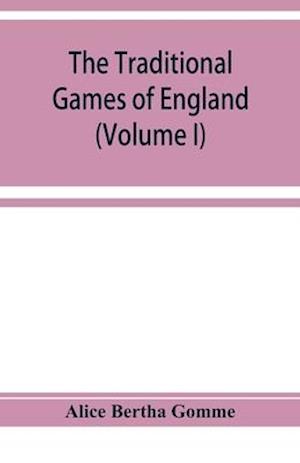 The traditional games of England, Scotland, and Ireland, with tunes, singing-rhymes, and methods of playing according to the variants extant and recorded in different parts of the Kingdom (Volume I)