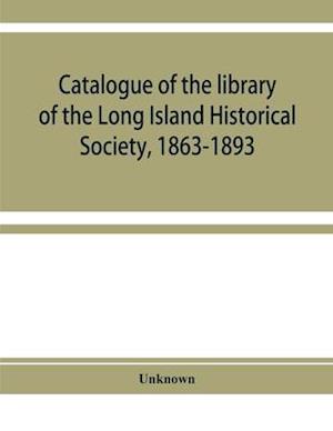 Catalogue of the library of the Long Island Historical Society, 1863-1893