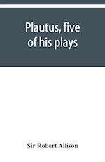 Plautus, five of his plays
