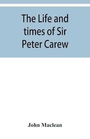 The life and times of Sir Peter Carew, kt., (from the original manuscript,)