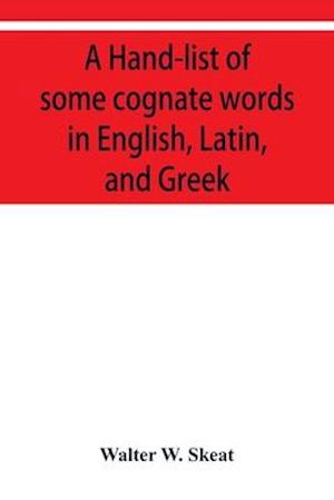 A Hand-list of some cognate words in English, Latin, and Greek; with references to pages in Curtius' "Grundzu¨ge der griechischen Etymologie" (Third Edition) in which their Etymologies are discussed.