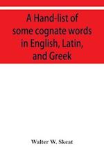 A Hand-list of some cognate words in English, Latin, and Greek; with references to pages in Curtius' "Grundzu¨ge der griechischen Etymologie" (Third Edition) in which their Etymologies are discussed.