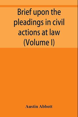 Brief upon the pleadings in civil actions at law, in equity, and under the new procedure (Volume I)