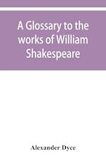 A glossary to the works of William Shakespeare