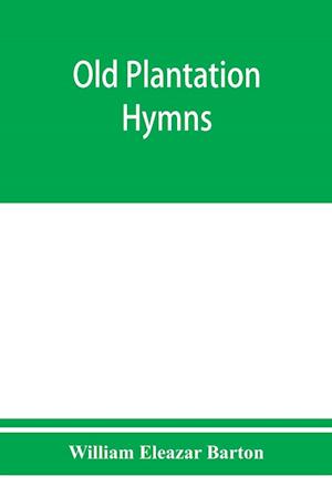 Old plantation hymns; a collection of hitherto unpublished melodies of the slave and the freedman, with historical and descriptive notes