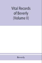 Vital records of Beverly, Massachusetts, to the end of the year 1849 (Volume II) Marriages and Deathes