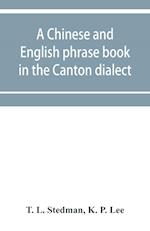 A Chinese and English phrase book in the Canton dialect; or, Dialogues on ordinary and familiar subjects for the use of the Chinese resident in America, and of Americans desirous of learning the Chinese language; with the Pronunciation of each word Indica