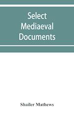 Select mediaeval documents and other material, illustrating the history of church and empire, 754 A.D.-1254 A.D
