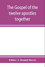 The Gospel of the twelve apostles together with the apocalypses of each one of them