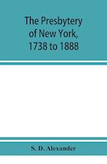 The presbytery of New York, 1738 to 1888