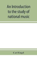 An introduction to the study of national music; comprising researches into popular songs, traditions, and customs