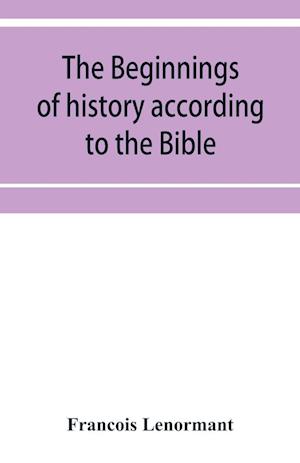 The beginnings of history according to the Bible and the traditions of Oriental peoples.