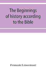 The beginnings of history according to the Bible and the traditions of Oriental peoples.