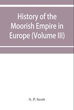 History of the Moorish Empire in Europe (Volume III)