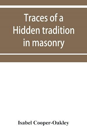 Traces of a hidden tradition in masonry and mediæval mysticism