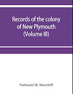 Records of the colony of New Plymouth, in New England (Volume III) 1651-1661 