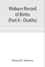 Woburn Record of Births, Deaths and Marriages from 1640 to 1873. (Part II-- Deaths) 