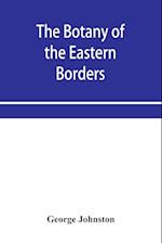The botany of the eastern borders, with the popular names and uses of the plants, and of the customs and beliefs which have been associated with them 