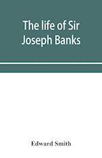 The life of Sir Joseph Banks, president of the Royal Society, with some notices of his friends and contemporaries 