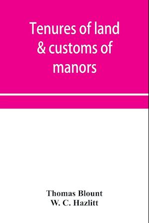 Tenures of land & customs of manors; originally collected by Thomas Blount and republished with large additions and improvements in 1784 and 1815