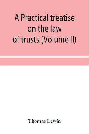 A practical treatise on the law of trusts (Volume II)