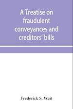 A treatise on fraudulent conveyances and creditors' bills 