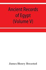 Ancient records of Egypt; historical documents from the earliest times to the Persian conquest (Volume V) 