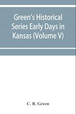 Green's Historical Series Early Days in Kansas (Volume V) Tales and traditions of the Marias des Cygnes Valley 