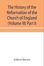 The history of the Reformation of the Church of England (Volume III) Part II 