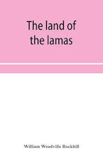 The land of the lamas; notes of a journey through China, Mongolia and Tibet 