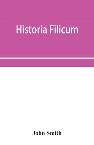 Historia filicum; an exposition of the nature, number and organography of ferns, and review of the principles upon which genera are founded, and the systems of classification of the principal authors, with a new general arrangement; characters of the gene