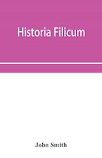 Historia filicum; an exposition of the nature, number and organography of ferns, and review of the principles upon which genera are founded, and the systems of classification of the principal authors, with a new general arrangement; characters of the gene